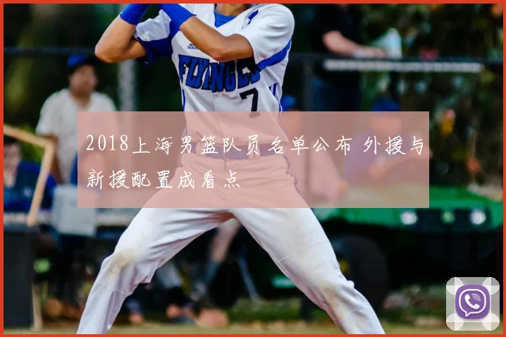 2018上海男篮队员名单公布 外援与新援配置成看点