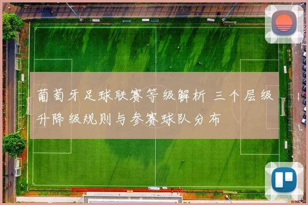 葡萄牙足球联赛等级解析 三个层级升降级规则与参赛球队分布