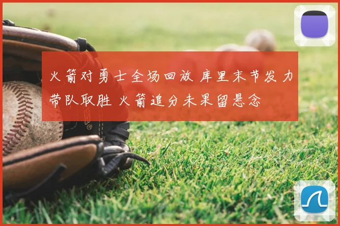 火箭对勇士全场回放 库里末节发力带队取胜 火箭追分未果留悬念