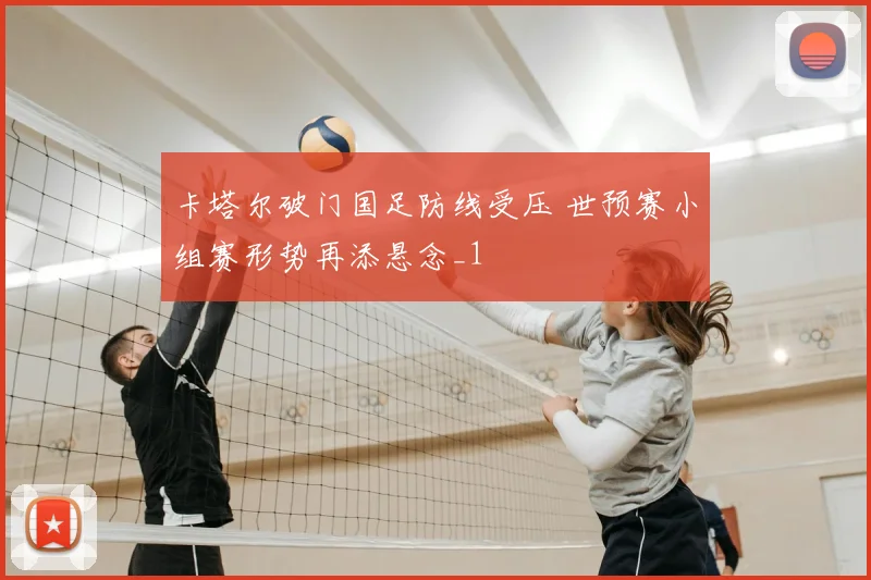 卡塔尔破门国足防线受压 世预赛小组赛形势再添悬念_1
