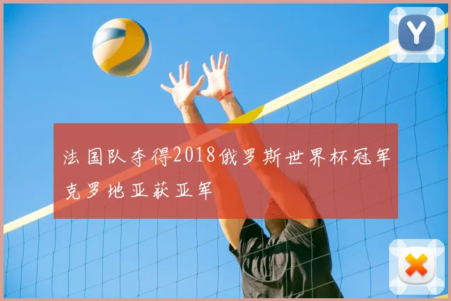 法国队夺得2018俄罗斯世界杯冠军克罗地亚获亚军